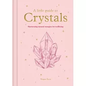 A Little Guide to Crystals: Harnessing Natural Energies for Wellbeing