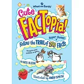 Cute Factopia!: Follow the Trail of 200 Adorable Facts