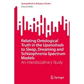 Relating Ontological Truth in the Upanishads to Sleep, Dreaming and Schizophrenia Spectrum Models: An Interdisciplinary Study