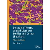 Discourse Theory, Critical Discourse Studies and Corpus Linguistics: A Practical Guide