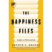 The Happiness Files : Insights on Work and Life by Arthur C. Brooks