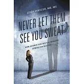 Never Let Them See You Sweat: How Science Can Help Us Harness Stress for Success