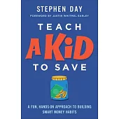 Teach a Kid to Save: A Fun, Hands-On Approach to Building Smart Money Habits