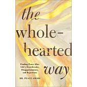 The Wholehearted Way: Finding Peace After Life’s Heartbreaks, Disappointments, and Rejections