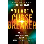 You Are a Cursebreaker: Shatter Generational Curses and Claim Spiritual Blessings