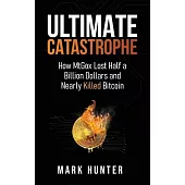 Ultimate Catastrophe: How MtGox Lost Half a Billion Dollars and Nearly Killed Bitcoin
