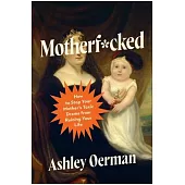 Motherf*cked: How to Stop Your Mother’s Toxic Drama from Ruining Your Life
