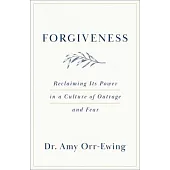 Forgiveness: Reclaiming Its Power in a Culture of Outrage and Fear