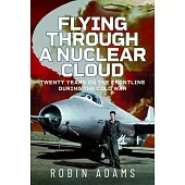 Flying Through a Nuclear Cloud: Twenty Years on the Frontline During the Cold War
