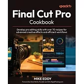 Final Cut Pro Cookbook: Develop pro editing skills with over 70 recipes for advanced creative effects and efficient workflows