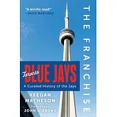 The Franchise: Toronto Blue Jays: A Curated History of the Jays