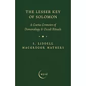 The Lesser Key of Solomon: A Goetia Grimoire of Demonology & Occult Rituals
