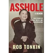 Asshole: A Memoir Wild Stories of Trauma, Truths, and Transformation
