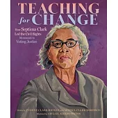 Teaching for Change: How Septima Clark Led the Civil Rights Movement to Voting Justice