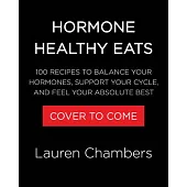 Hormone Healthy Eats: 100 Recipes to Balance Your Hormones, Support Your Cycle, and Feel Your Absolute Best