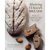 Mastering Italian Breads: Recipes and Techniques from Italy’s Most Celebrated Breadmaker