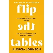 Flip the Tables: The Everyday Disruptor’s Guide to Finding Courage and Making Change