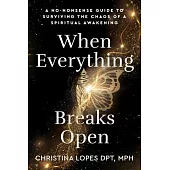 When Everything Breaks Open: A No-Nonsense Guide to Surviving the Chaos of a Spiritual Awakening