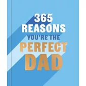 365 Reasons Why You’re the Perfect Dad: A Little Book of Perfect Words to Let Your Dad Know How Much You Love Them