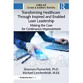 Transforming Healthcare Through Inspired and Enabled Lean Leadership: Making the Case for Continuous Improvement