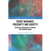 Sport Migrants, Precarity and Identity: Brazilian Footballers in Central and Eastern Europe