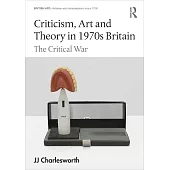Criticism, Art and Theory in 1970s Britain: The Critical War