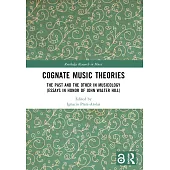 Cognate Music Theories: The Past and the Other in Musicology (Essays in Honor of John Walter Hill)