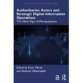 Authoritarian Actors and Strategic Digital Information Operations: The New Age of Manipulation