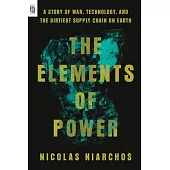 The Elements of Power: A Story of War, Technology, and the Dirtiest Supply Chain on Earth