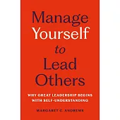 Manage Yourself to Lead Others: Why Great Leadership Begins with Self-Understanding