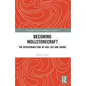 Becoming Wollstonecraft: The Interconnection of Her Life and Works