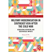 Military Modernisation in Southeast Asia after the Cold War: Acquisition, Retention, and Geostrategic Impacts