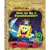 The SpongeBob Movie: Search for SquarePants: How to Be a Swashbuckler! (Little Golden Book)