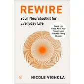 Rewire: Break the Cycle, Alter Your Thoughts and Create Lasting Change (Your Neurotoolkit for Everyday Life)
