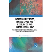 Indigenous Peoples, Marine Space and Resources, and International Law: The Interaction Between International Human Rights Law and the Law of the Sea