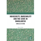 Indigeneity, Marginality and the State in Bangladesh: Homeless at Home