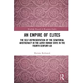 An Empire of Elites: The Self-Representation of the Senatorial Aristocracy in the Later Roman State in the Fourth Century AD