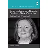 Gender and Environmental Education: Feminist and Other(ed) Perspectives: The Selected Works of Annette Gough