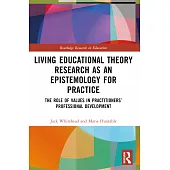 Living Educational Theory Research as an Epistemology for Practice: The Role of Values in Practitioners’ Professional Development