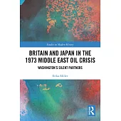Britain and Japan in the 1973 Middle East Oil Crisis: Washington’s Silent Partners