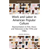 Work and Labor in American Popular Culture: Representation in Film, Music and Television in the 1970s and 1980s