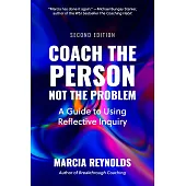 Coach the Person, Not the Problem, Second Edition: A Guide to Using Reflective Inquiry