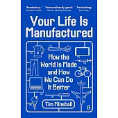 Your Life Is Manufactured: How We Make Things, Why It Matters and How We Can Do It Better