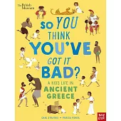 【大英博物館合作】穿越歷史，看古希臘孩子怎麼過生活?So You Think You’ve Got It Bad? British Museum: A Kid’s Life in Ancient Greece