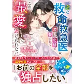 一途な救命救急医の溢れる恋情で娶られて――この最愛からは逃げられない