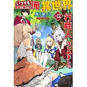 いつでも自宅に帰れる俺は、異世界で行商人をはじめました 12