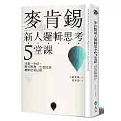 麥肯錫新人邏輯思考5堂課：只要一小時，就可學會一生受用的邏輯思考法則