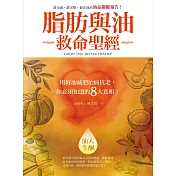 脂肪與油救命聖經：用好油減肥治病抗老，你必須知道的8大真相！