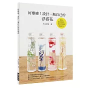 好療癒!設計一瓶自己的浮游花：女孩兒都想擁有的夢幻逸品!擺在自己的小天地裡，或是送給自己喜歡的人 讓花朵保持流動性、營造空間感的獨家技巧!