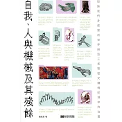 自我、人與機械及其殘餘：短論我們身處當前世界與這三者緊密又纏繞畛域中的位置